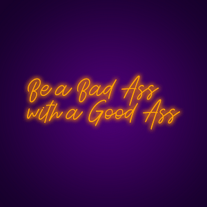 Be A Bad Ass with a Good Ass Neon LED Sign