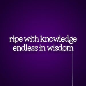 Ripe with Knowledge Endless in Wisdom Neon Sign