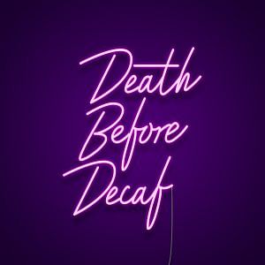 Death Before Decaf Neon Sign