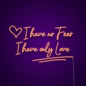 I Have No Fear I Have Only Love Neon Sign