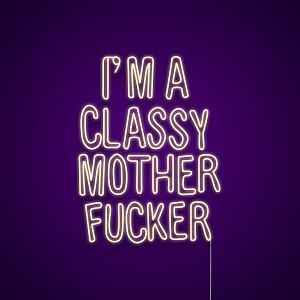 I'm A Classy Mother Fucker Neon Sign