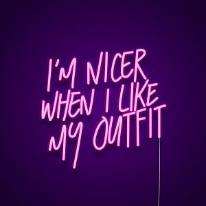 I'm Nicer When I Like My Outfit Neon Sign