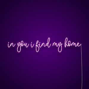 In You I Find My Home Neon Sign