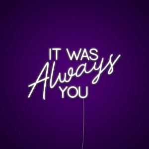 It Was Always You Neon Light Sign