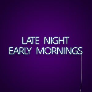 Late Night Early Mornings Neon Sign