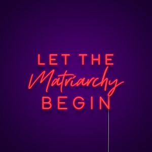 Let The Matriarchy Begin Neon Sign