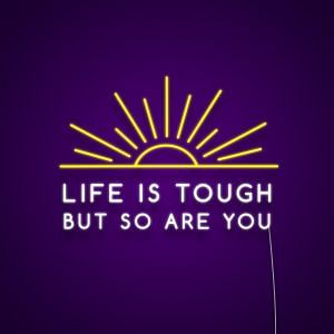 Life Is Tough But So Are You Neon Sign