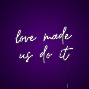 Love Made Us Do It Neon Sign