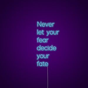 Never Let Your Fear Decide Your Fate Neon Sign