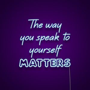 The Way You Speak To Yourself Matters Neon Sign