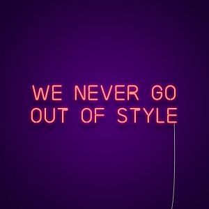 We Never Go Out Of Style Neon Sign