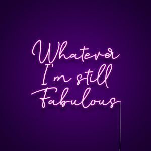 Whatever I'm Still Fabulous Neon Sign