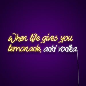 When Life Gives You Lemonade Add Vodka Neon Sign