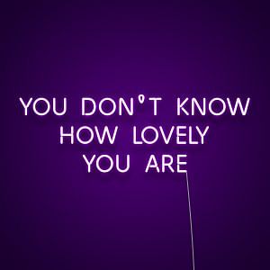 You Don't Know How Lovely You Are Neon Sign