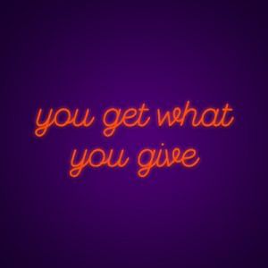 You Get What You Give Neon Light