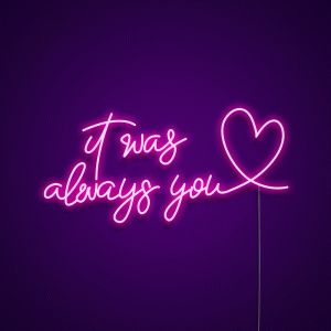 It Was Always You Neon Sign